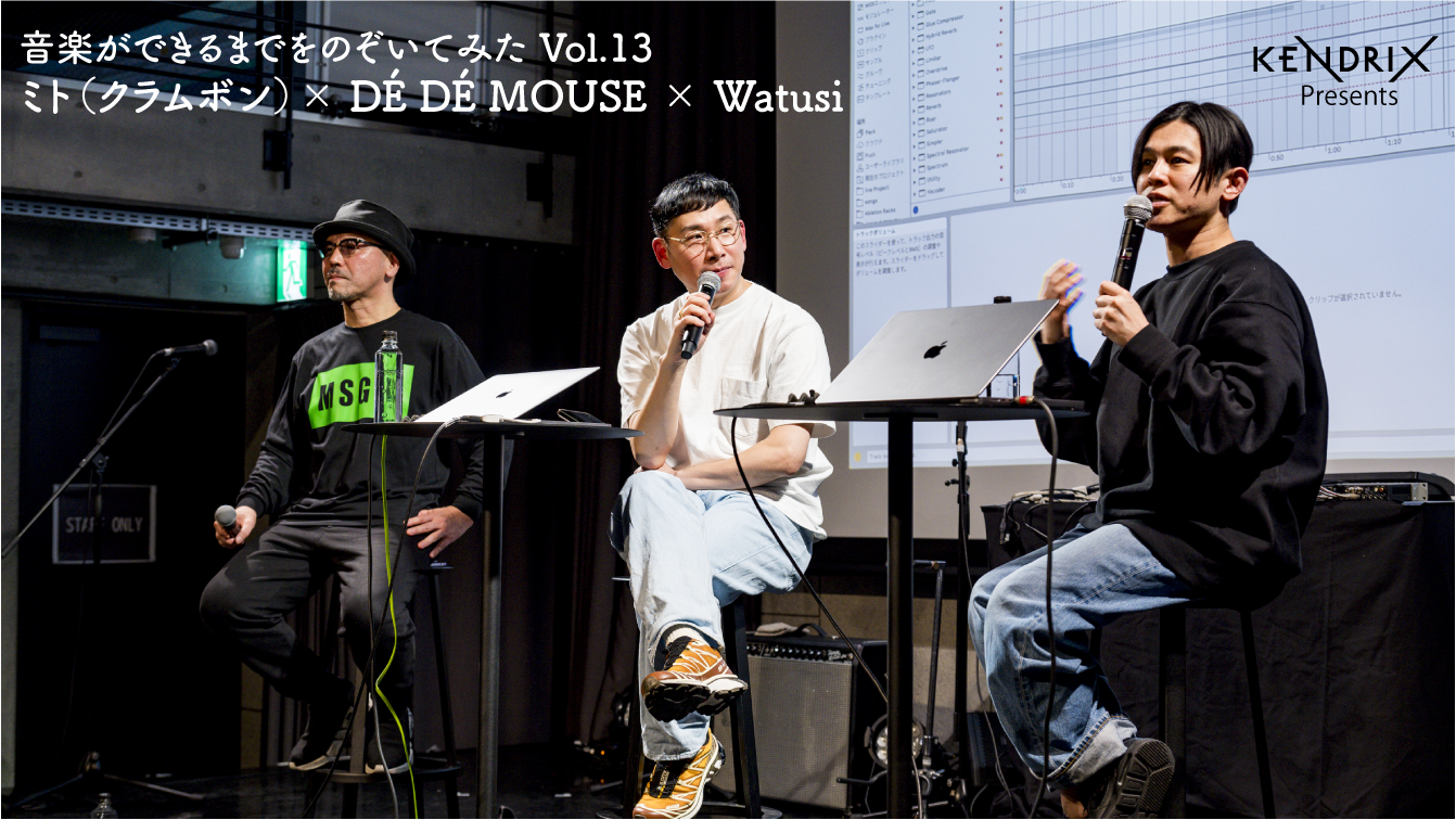 音楽ができるまでをのぞいてみた Vol.13 ミト（クラムボン）× DÉ DÉ MOUSE × Watusi
